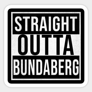 Straight Outta Bundaberg - Gift for Australian From Bundaberg in Queensland Australia Sticker